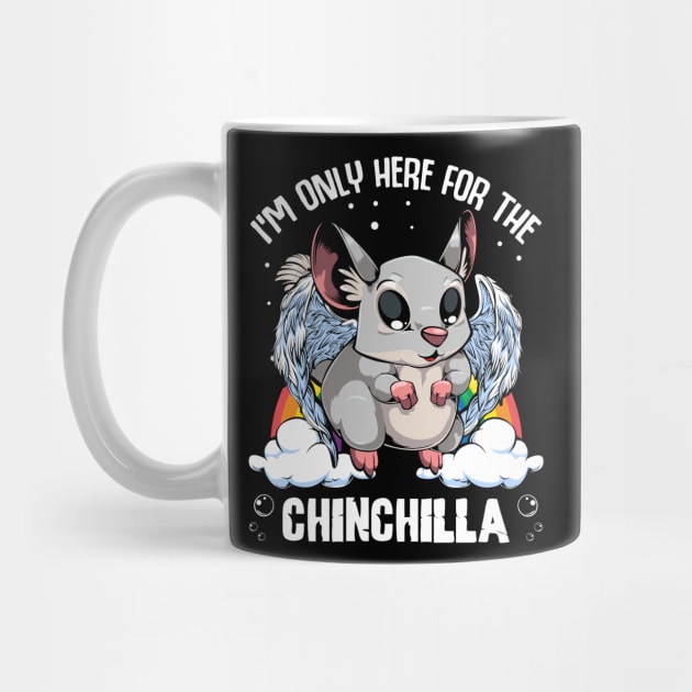 Chinchilla - I'm Only Here For The Chinchilla - Cute Kawaii Rodent by Lumio Gifts